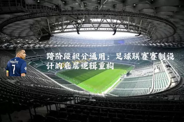 跨阶段积分通用：足球联赛赛制设计的底层逻辑重构