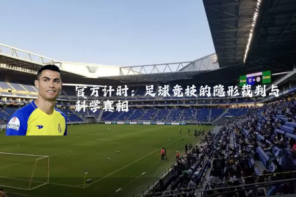 官方计时：足球竞技的隐形裁判与科学真相