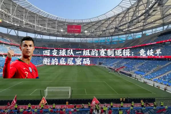 四支球队一组的赛制逻辑：竞技平衡的底层密码