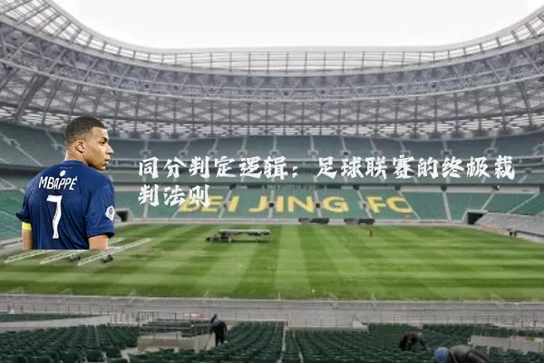 同分判定逻辑：足球联赛的终极裁判法则